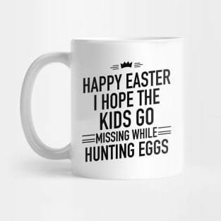 I hope the kids go missing while hunting eggs Mug